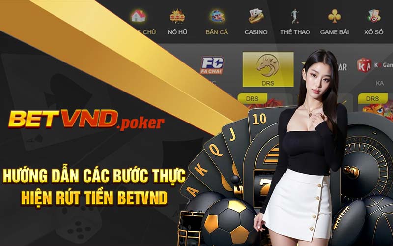 Hướng dẫn các bước thực hiện rút tiền Betvnd 