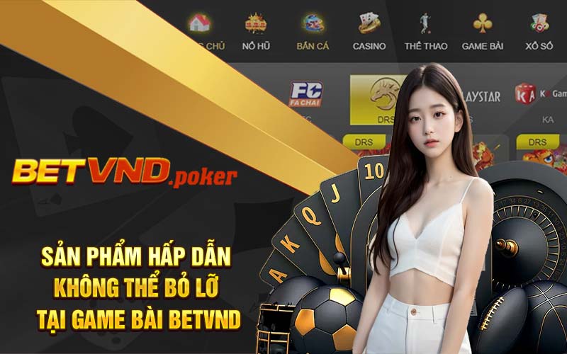 Sản phẩm hấp dẫn không thể bỏ lỡ tại game bài Betvnd 